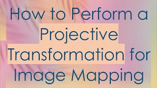 How to Perform a Projective Transformation for Image Mapping [upl. by Niki409]