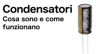 Condensatori Cosa sono e come funzionano [upl. by Andras143]