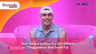 Aisar Khaled Ketemu Fuji Dan Gimana Tanggapanya Soal Sosok Fuji  BROWNIS 111224 P1 [upl. by Marilou]