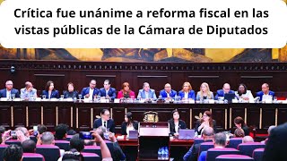 Crítica fue unánime a reforma fiscal en las vistas públicas de la Cámara de Diputados [upl. by Yr]