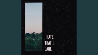 I Hate That I Care [upl. by Carrnan]