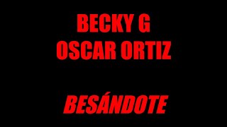 Becky G Oscar Ortiz  Besándote Letra  Lyric [upl. by Oirottiv]