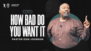 How Bad Do You Want It  Pastor Don Johnson [upl. by Jaimie]