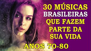 30 Músicas Brasileiras que marcaram sua Vida Anos 70 e 80 Com os Nomes [upl. by Athalla193]