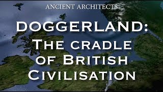 Doggerland The Cradle of Ancient British Neolithic Civilisation  Ancient Architects [upl. by Allenrac614]