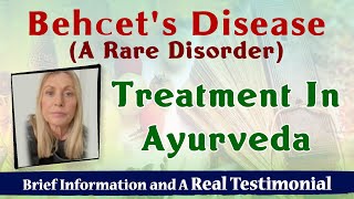 Behcets Disease A Rare Disorder and Ayurveda  Brief Information and A Real Testimonial [upl. by Weight]