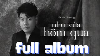 Hamlet Trương  Album Như Vừa Hôm Qua Full  Tuyển tập những ca khúc thanh xuân hay nhất [upl. by Gambrill71]