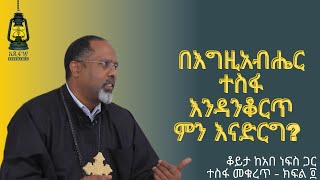 በእግዚአብሔር ተስፋ እንዳንቆርጥ ምን እናድርግ ቆይታ ከአበነፍስ ጋር ክፍል 4 Ep 11 [upl. by Elbertina]