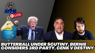 BUTTERBALL UNDER SCRUNITY BERNIE SANDERS CONSIDERING 3RD PARTY DESTINY V CENK  ATP LIVE [upl. by Suhcnip]