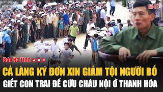 Cả làng ký đơn xin giảm tội người bố giết con trai để cứu cháu nội ở Thanh Hóa [upl. by Eidnew]