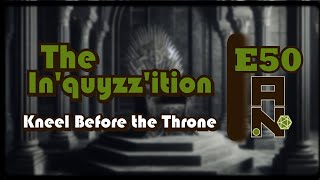 Kneel Before the Throne  The Inquyzzition Ep50 [upl. by Sion]