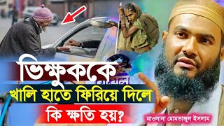 ভিক্ষুকদের খালি হাতে ফিরিয়ে দিলে কি ক্ষতি হয় মাওলানা মোমতাজুল ইসলাম  Maulana Momtazul Islam Waz [upl. by Emoraj]