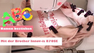 Brother Innovis 870 SE Anleitung Namen besticken Buchstaben besticken mit der Stickmaschine [upl. by Fleur]