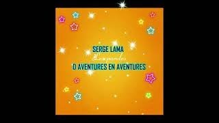 SERGE LAMA D AVENTURES EN AVENTURES [upl. by Leeth902]