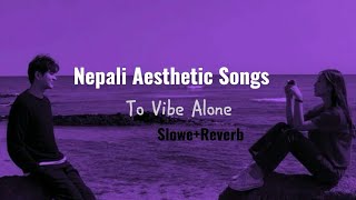 Slowed  reverb  best nepali songs collection  aesthetic songs to vibe alone [upl. by Adnah]