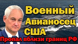 Срочно Белоусов поставил всех науши Военный Авианосец США загадочно ИСЧЕЗ вблизи границ России [upl. by Washburn]