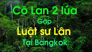 Cô Lan Hai Lúa gặp luật sư Lân tại Bangkok [upl. by Haimehen]