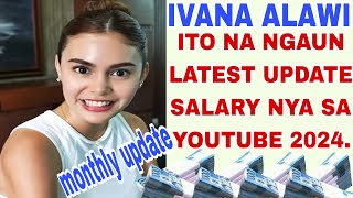 IVANA ALAWIITO NA PALA NGAUN LATEST UPDATE SALARY NYA SA YOUTUBE 2024 [upl. by Clim308]