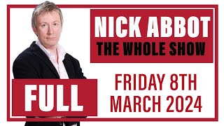 Nick Abbot  The Whole Show Friday 8th March 2024 [upl. by Inoy]