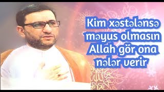 Kim xəstələnsə məyus olmasın  Allah gör ona nələr verir  Hacı Şahin [upl. by Gluck878]