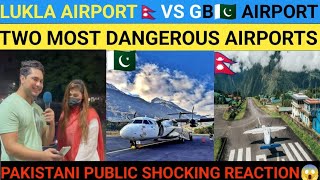 LUKLA AIRPORT🇳🇵 vs GB🇵🇰 AIRPORR  TWO WORLD MOST DANGEROUS AIRPORTS  PAKISTANI PUBLIC REACTION😱 [upl. by Airdnahs]