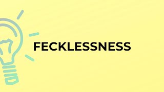 What is the meaning of the word FECKLESSNESS [upl. by Hourihan]