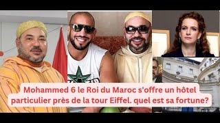 Mohammed 6 le Roi du Maroc soffre un hôtel particulier près de la tour Eiffel quel est sa fortune [upl. by Goss]