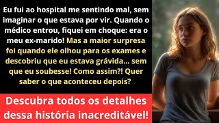 Quando eu fui ao hospital o Médico que me atendeu foi o meu EX MARIDO Você está grávida [upl. by Earesed]