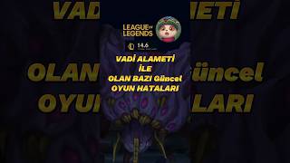 Vadi Alameti Oyun Hataları leagueoflegends [upl. by Spillar]