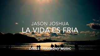 JASON JOSHUA  LA VIDA ES FRIA LYRICSLETRA [upl. by Yllil853]