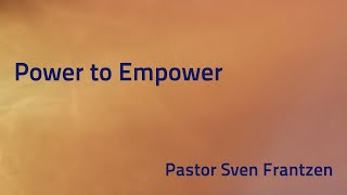 “Power to Empower”  Pastor Sven Frantzen [upl. by Lekim956]