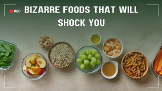 Bizarre Foods That Will Shock You [upl. by Siram]