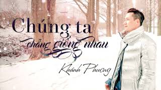 Chúng Ta Chẳng Giống Nhau 我们不一样  Khánh Phương OFFICIAL 4K Lyric Video [upl. by Ecinej667]