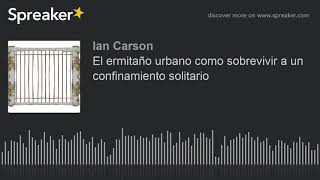 El ermitaño urbano como sobrevivir a un confinamiento solitario parte 2 de 4 hecho con Spreaker [upl. by Sidonnie]