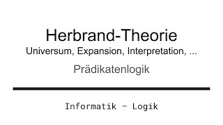 HerbrandTheorie Universum Expansion Interpretation – Prädikatenlogik Logik für Informatik [upl. by Zulema420]