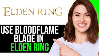 How To Easily USE BLOODFLAME BLADE in ELDEN RING  BEST NEW METHOD 2025 [upl. by Osrit]