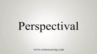 How To Say Perspectival [upl. by Damas99]