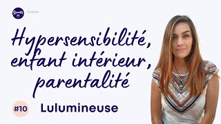 10 Lulumineuse  Hypersensibilité enfant intérieur parentalité [upl. by Aisitel180]