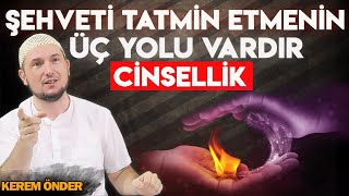 Şehveti tatmin etmenin üç yolu var  Kerem Önder [upl. by Gerhard]