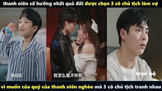 thanh niên số hưởng nhất quả đất được chọn 3 cô chủ tịch làm vợ từ chàng nghèo lên sếp Review phim [upl. by Llecrep]