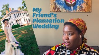 I Asked My Friend WHY She Had a Plantation Wedding \\ Tips on How to Have an AntiRacist Wedding [upl. by Dickey734]