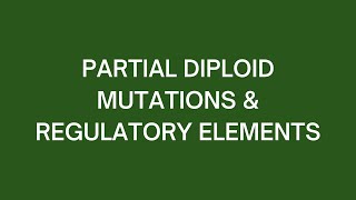 Partial Diploid Mutations amp Regulatory Elements [upl. by Fabozzi]