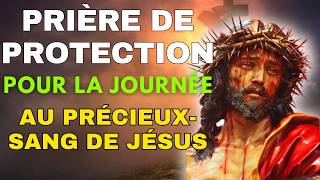 ✨ Prière au PRÉCIEUX SANG DE JÉSUS ✨ PUISSANTE Prière de PROTECTION pour la JOURNÉE [upl. by Kinzer709]