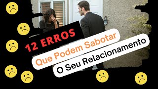 Erros que podem Sabotar o seu Relacionamento 12 ERROS QUE VOCÊ NÃO PODE COMETER [upl. by Ardnek]