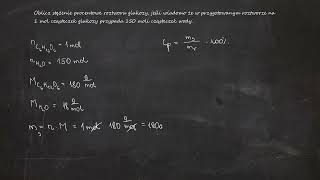 Oblicz stężenie procentowe roztworu glukozy jeśli wiadomo że w przygotowanym roztworze na 1 mol [upl. by Waddington789]