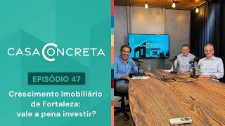 Crescimento Imobiliário de Fortaleza vale a pena investir  CASA CONCRETA 47 [upl. by Atse]