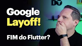 Mais um Layoff na Google e o Flutter [upl. by Hamlin]