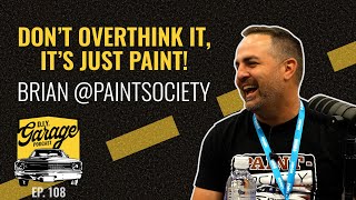 Its Just Paint  Brian from Paint Society  DIY Garage Podcast [upl. by Halonna]