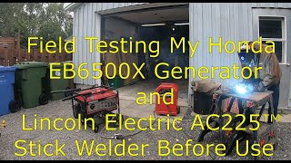 Field Testing My Honda EB6500X Generator and Lincoln Electric AC225™ Stick Welder Before Use [upl. by Asel606]