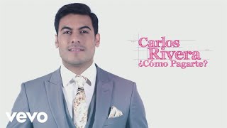 Carlos Rivera  ¿Cómo Pagarte Lyric Video [upl. by Reichel]